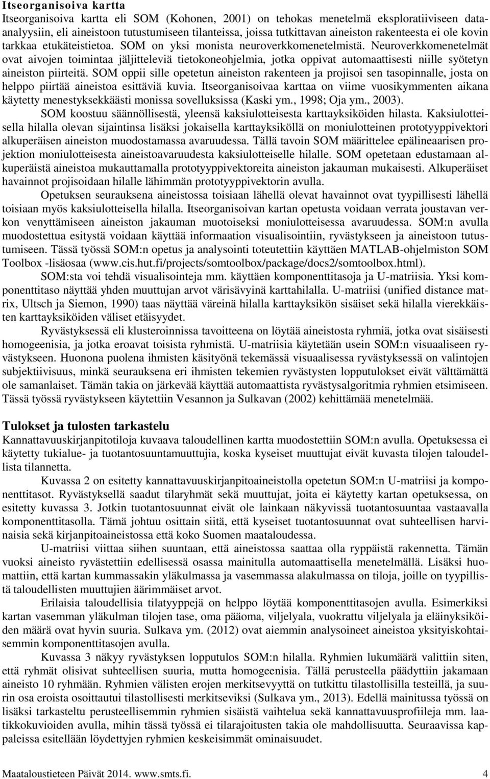 Neuroverkkomenetelmät ovat aivojen toimintaa jäljitteleviä tietokoneohjelmia, jotka oppivat automaattisesti niille syötetyn aineiston piirteitä.