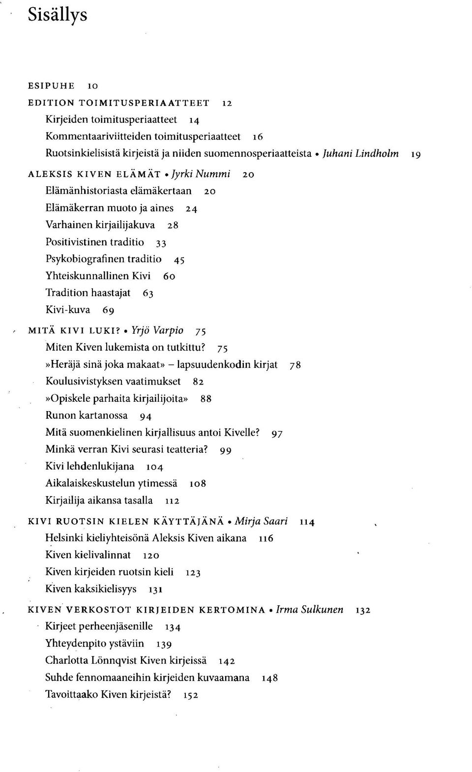 Yhteiskunnallinen Kivi 60 Tradition haastajat 63 Kivi-kuva 69 MITÄ KIVI LUKI? Yrjö Varpio 75 Miten Kiven lukemista on tutkittu?