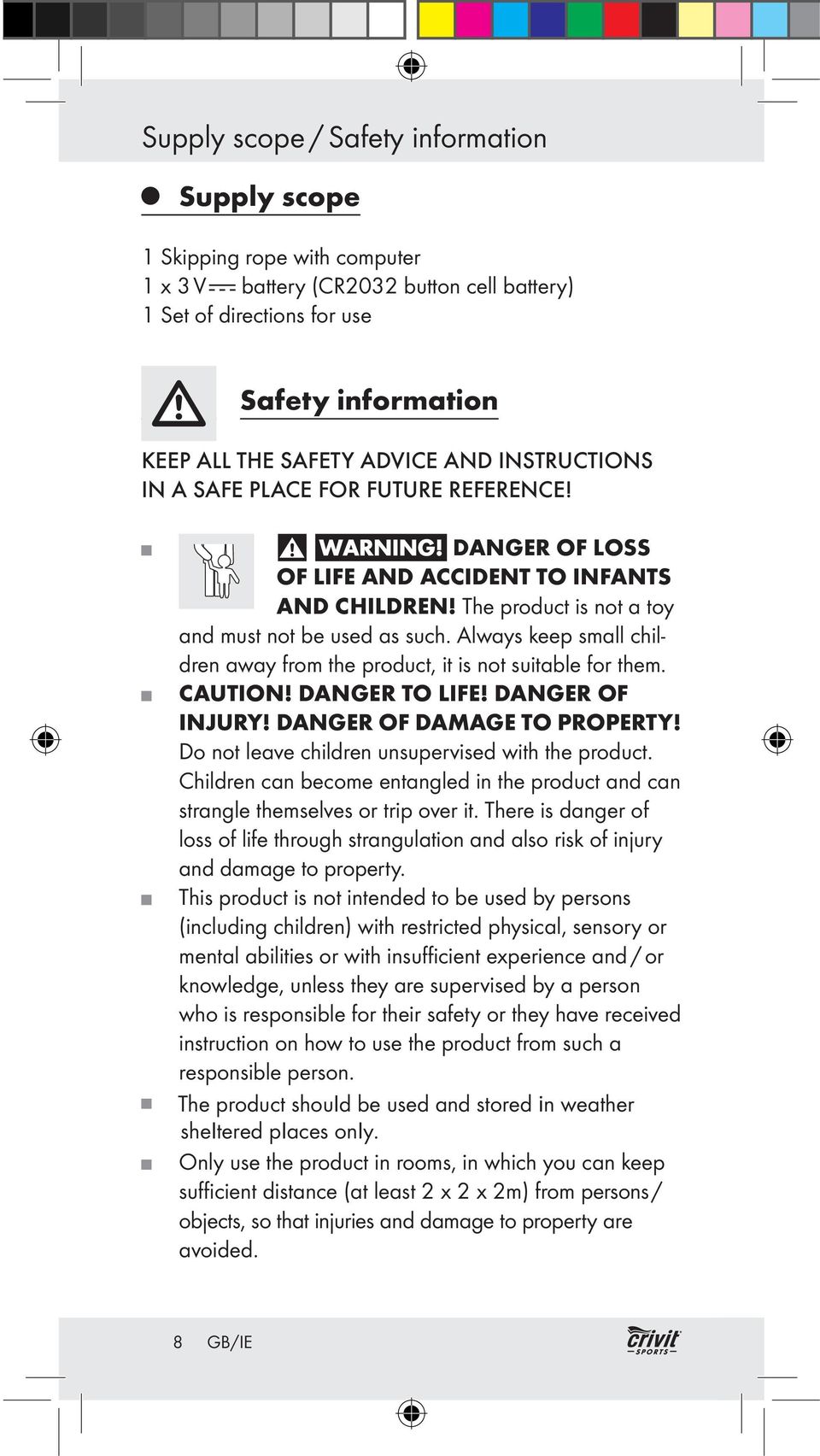 Always keep small children away from the product, it is not suitable for them. CAUTION! DANGER TO LIFE! DANGER OF INJURY! DANGER OF DAMAGE TO PROPERTY!