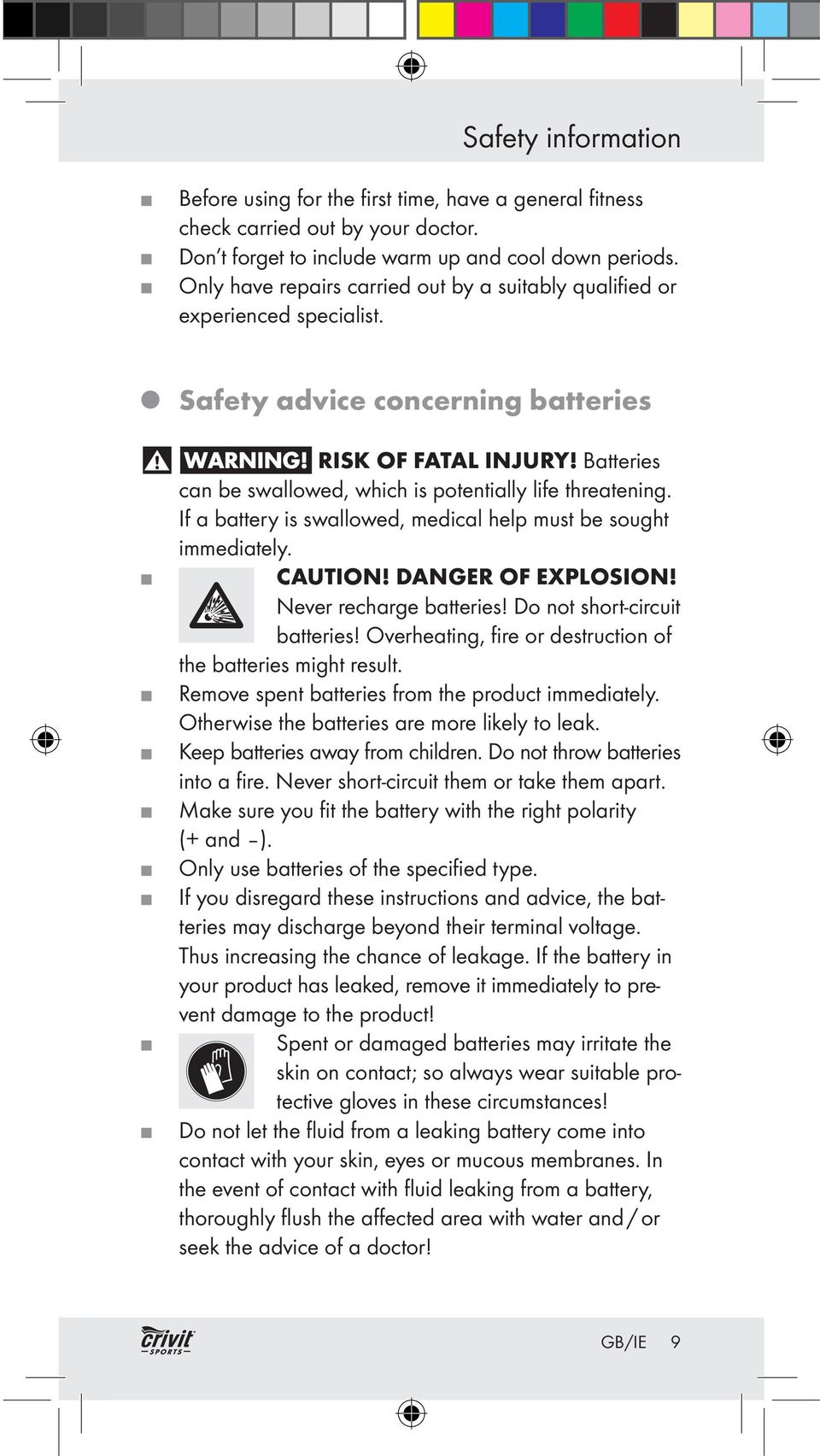 Batteries can be swallowed, which is potentially life threatening. If a battery is swallowed, medical help must be sought immediately. CAUTION! DANGER OF EXPLOSION! Never recharge batteries!