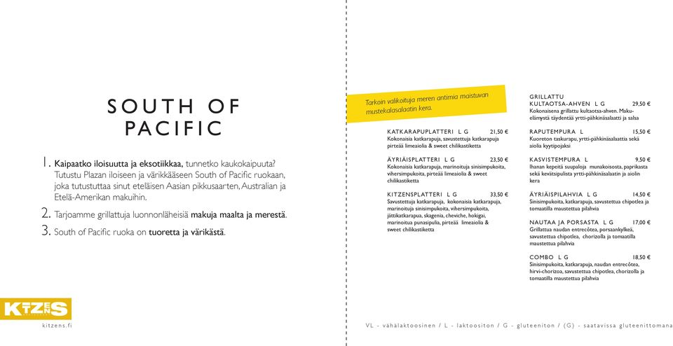 Tarjoamme grillattuja luonnonläheisiä makuja maalta ja merestä. 3. South of Pacific ruoka on tuoretta ja värikästä. Tarkoin valikoituja meren antimia maistuvan mustekalasalaatin kera.