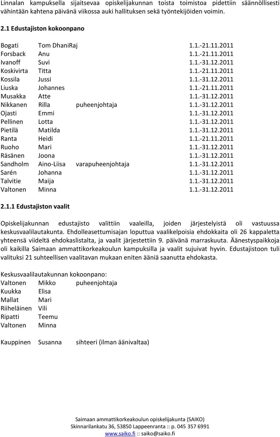 1.-21.11.2011 Musakka Atte 1.1.-31.12.2011 Nikkanen Rilla puheenjohtaja 1.1.-31.12.2011 Ojasti Emmi 1.1.-31.12.2011 Pellinen Lotta 1.1.-31.12.2011 Pietilä Matilda 1.1.-31.12.2011 Ranta Heidi 1.1.-21.11.2011 Ruoho Mari 1.