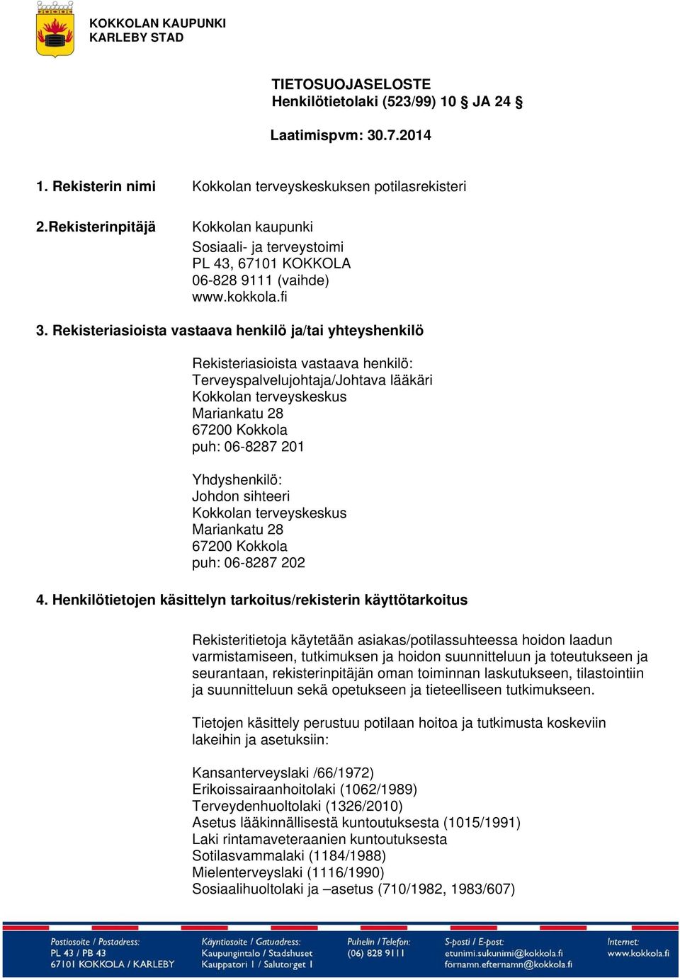 Rekisteriasioista vastaava henkilö ja/tai yhteyshenkilö Rekisteriasioista vastaava henkilö: Terveyspalvelujohtaja/Johtava lääkäri Kokkolan terveyskeskus Mariankatu 28 67200 Kokkola puh: 06-8287 201