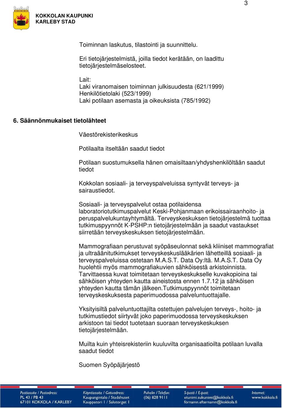 Säännönmukaiset tietolähteet Väestörekisterikeskus Potilaalta itseltään saadut tiedot Potilaan suostumuksella hänen omaisiltaan/yhdyshenkilöltään saadut tiedot Kokkolan sosiaali- ja