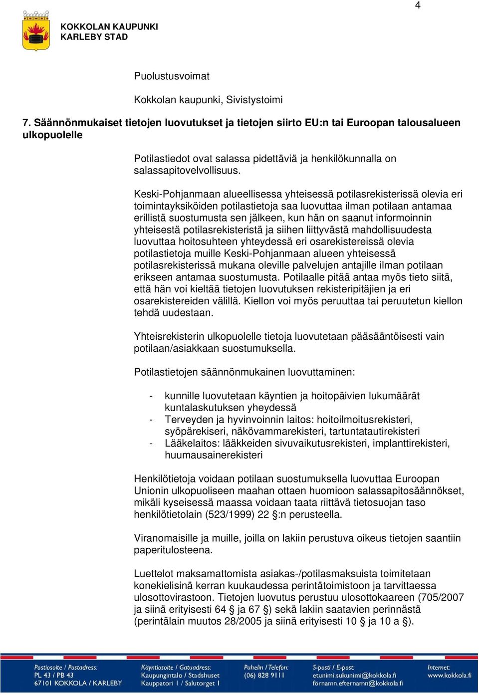 Keski-Pohjanmaan alueellisessa yhteisessä potilasrekisterissä olevia eri toimintayksiköiden potilastietoja saa luovuttaa ilman potilaan antamaa erillistä suostumusta sen jälkeen, kun hän on saanut