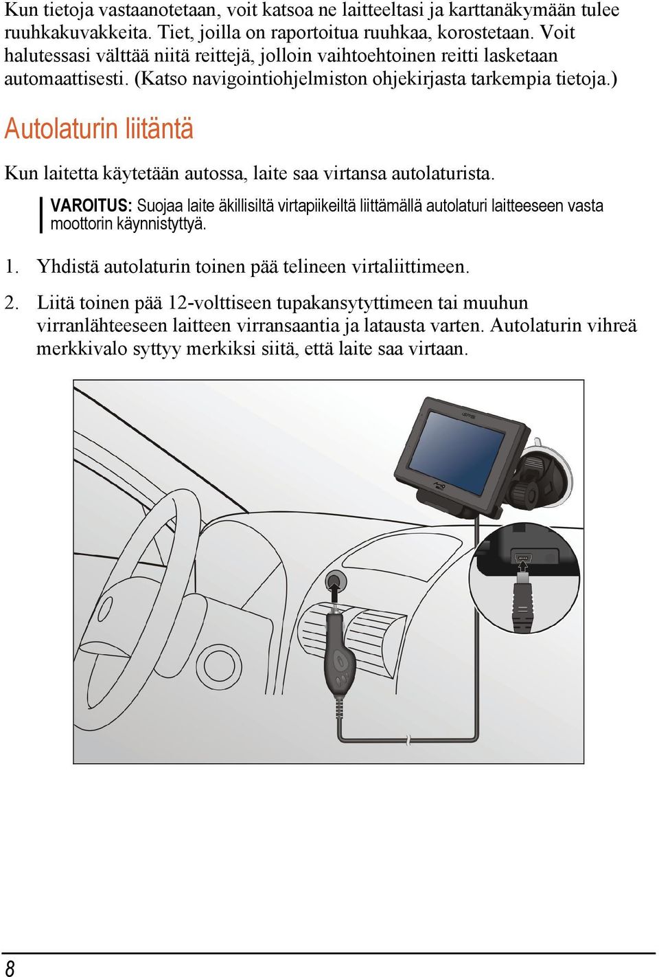 ) Autolaturin liitäntä Kun laitetta käytetään autossa, laite saa virtansa autolaturista.