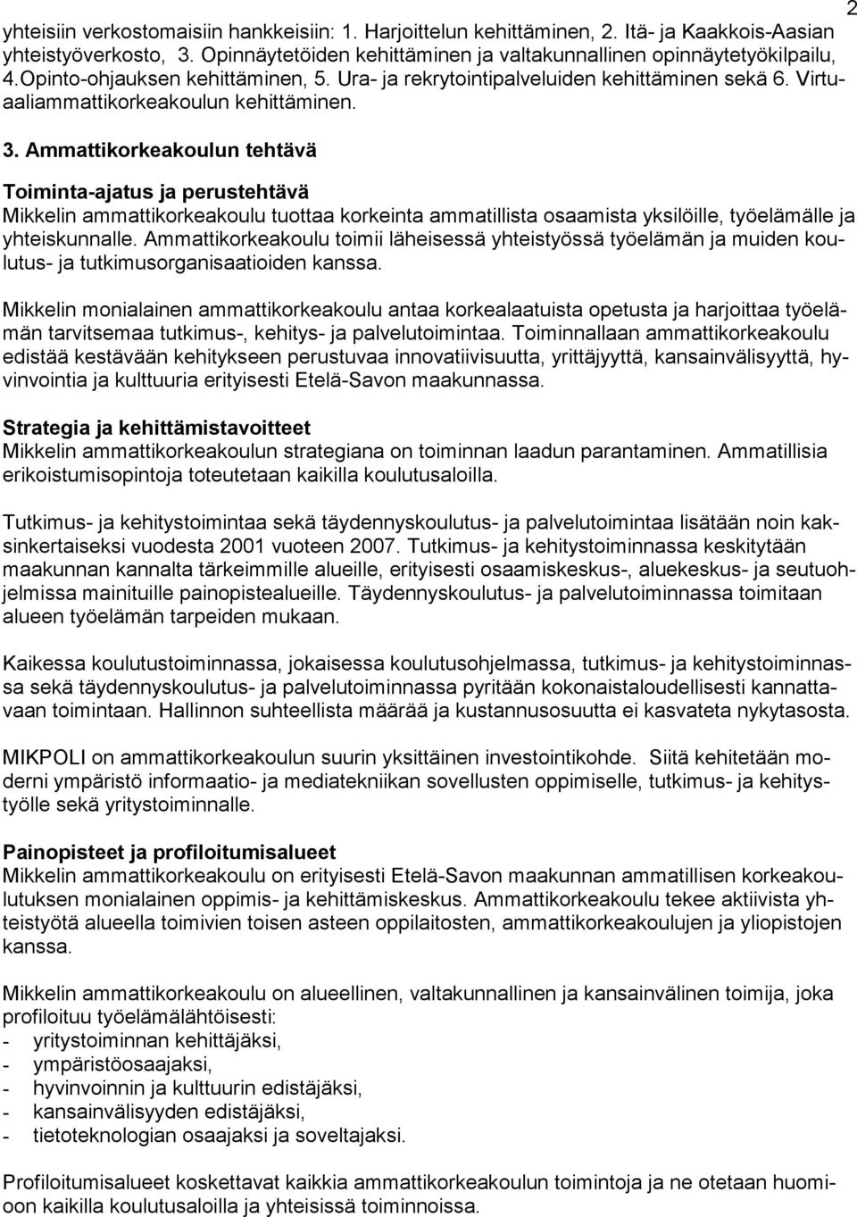 Ammattikorkeakoulun tehtävä Toiminta-ajatus ja perustehtävä Mikkelin ammattikorkeakoulu tuottaa korkeinta ammatillista osaamista yksilöille, työelämälle ja yhteiskunnalle.