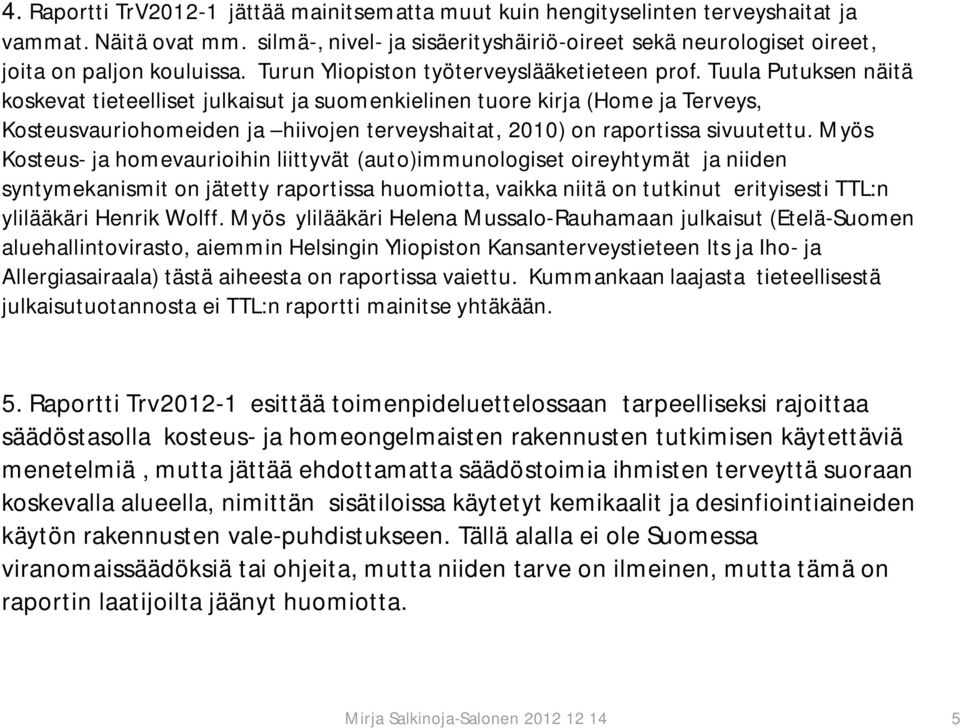 Tuula Putuksen näitä koskevat tieteelliset julkaisut ja suomenkielinen tuore kirja (Home ja Terveys, Kosteusvauriohomeiden ja hiivojen terveyshaitat, 2010) on raportissa sivuutettu.