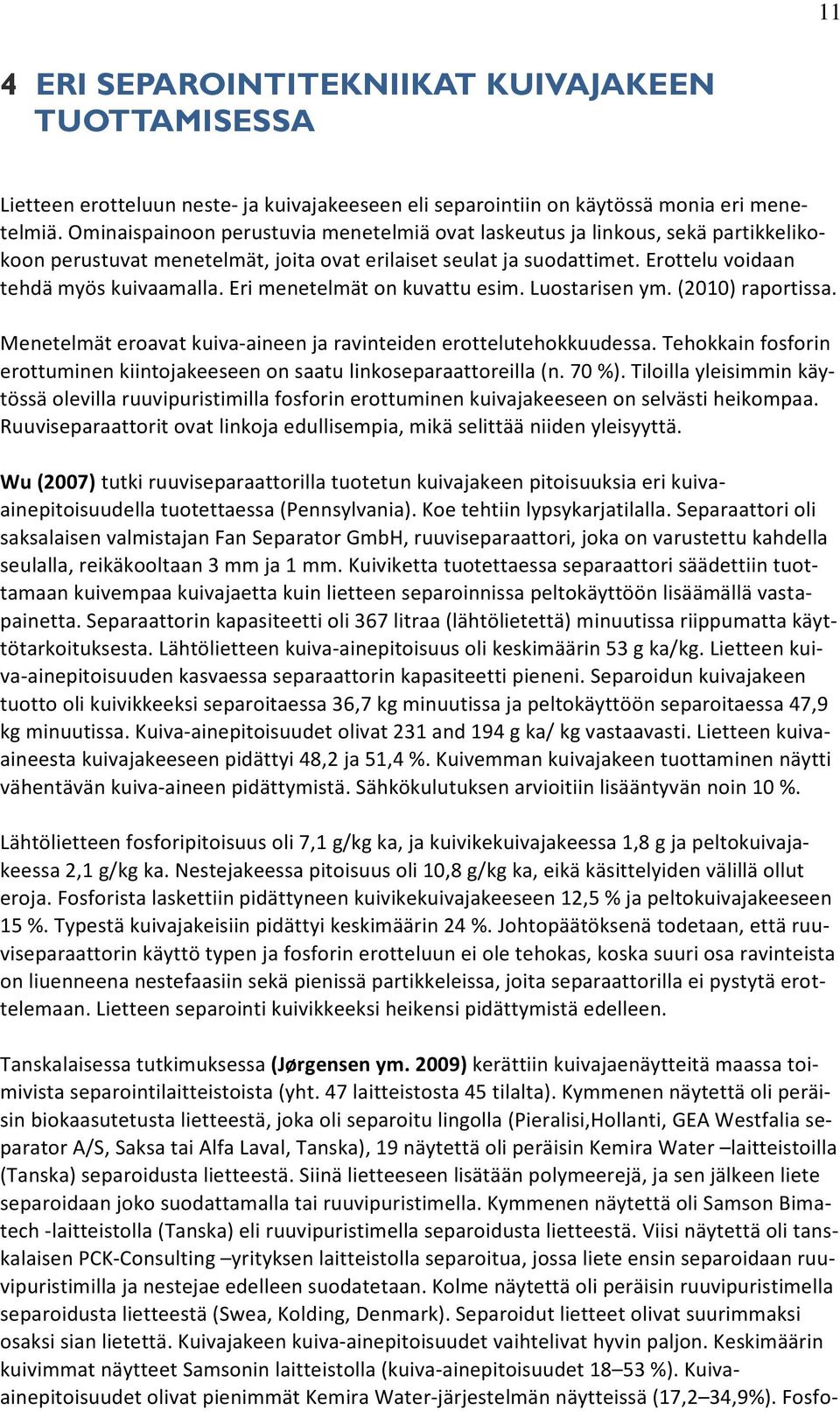 Eri menetelmät on kuvattu esim. Luostarisen ym. (2010) raportissa. Menetelmät eroavat kuiva-aineen ja ravinteiden erottelutehokkuudessa.