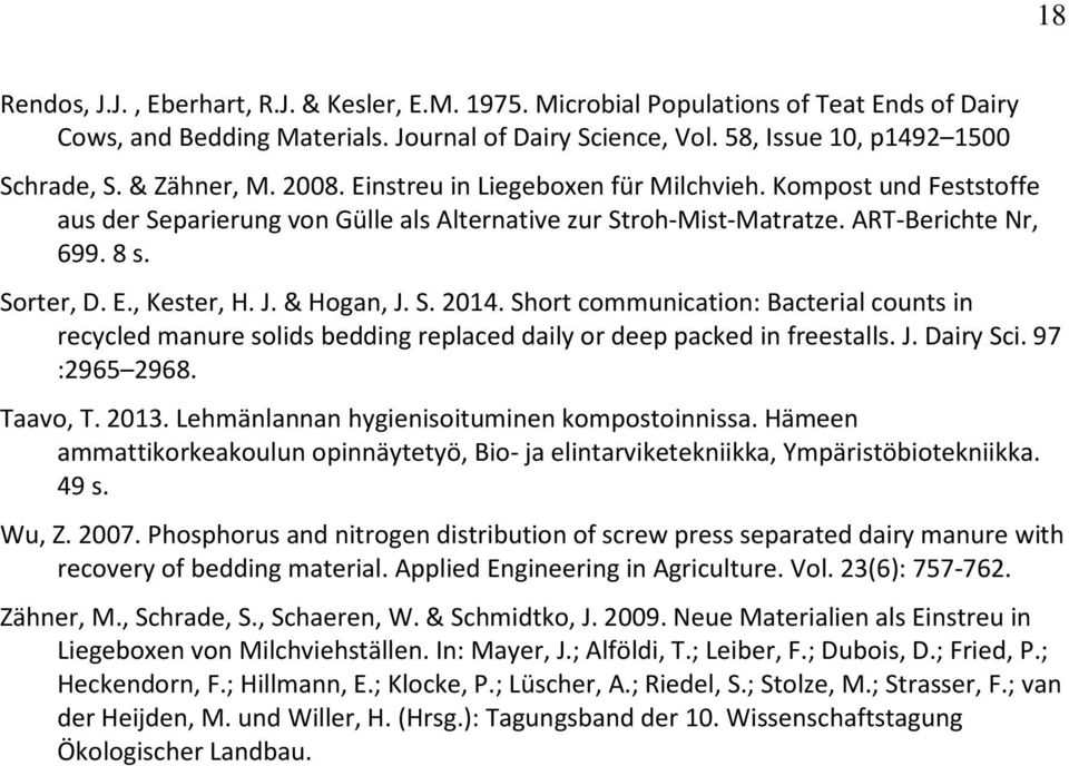 J. & Hogan, J. S. 2014. Short communication: Bacterial counts in recycled manure solids bedding replaced daily or deep packed in freestalls. J. Dairy Sci. 97 :2965 2968. Taavo, T. 2013.