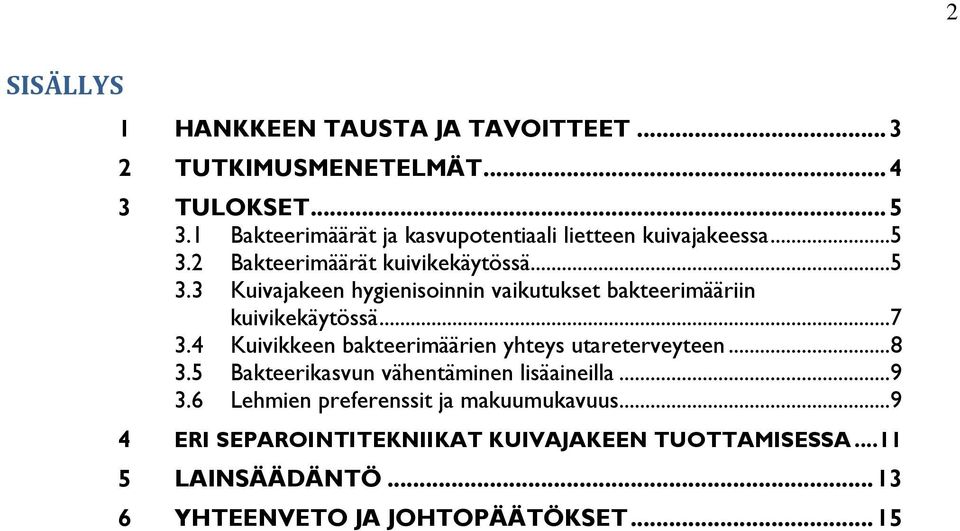 2 Bakteerimäärät kuivikekäytössä...5 3.3 Kuivajakeen hygienisoinnin vaikutukset bakteerimääriin kuivikekäytössä...7 3.