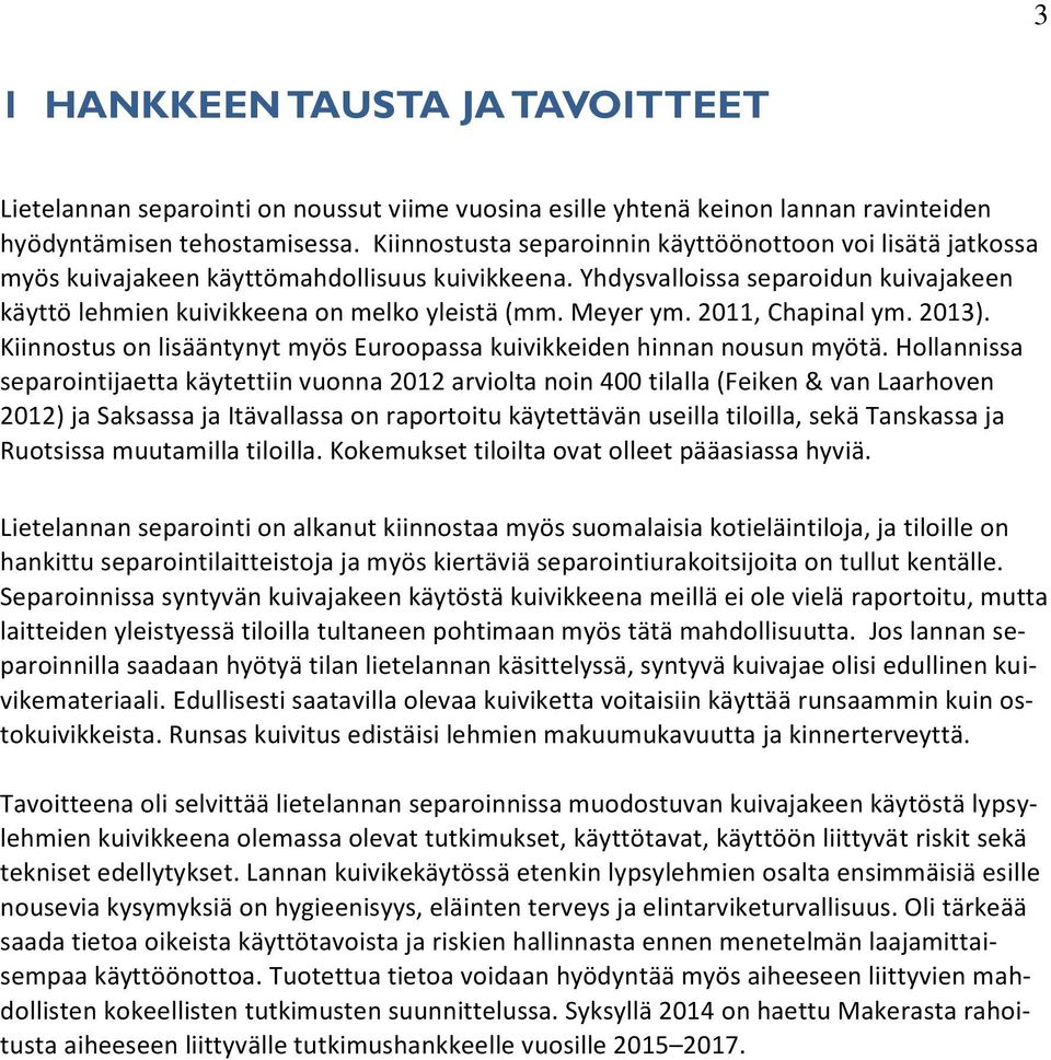 Meyer ym. 2011, Chapinal ym. 2013). Kiinnostus on lisääntynyt myös Euroopassa kuivikkeiden hinnan nousun myötä.