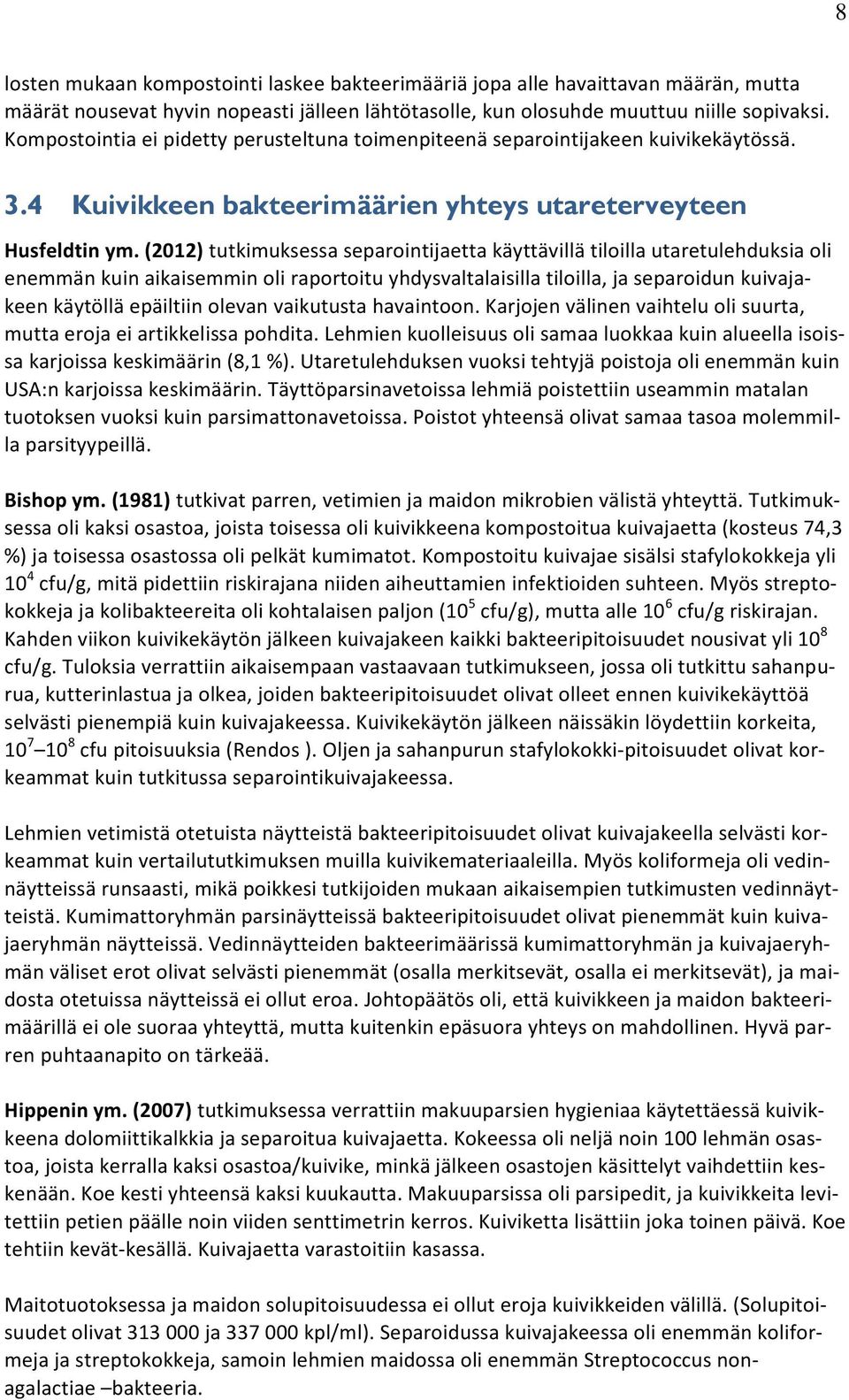 (2012) tutkimuksessa separointijaetta käyttävillä tiloilla utaretulehduksia oli enemmän kuin aikaisemmin oli raportoitu yhdysvaltalaisilla tiloilla, ja separoidun kuivajakeen käytöllä epäiltiin