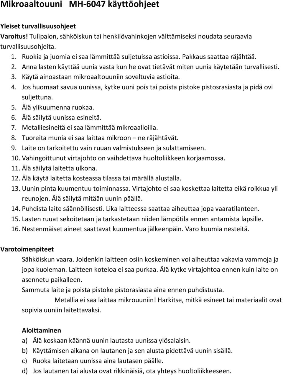 Käytä ainoastaan mikroaaltouuniin soveltuvia astioita. 4. Jos huomaat savua uunissa, kytke uuni pois tai poista pistoke pistosrasiasta ja pidä ovi suljettuna. 5. Älä ylikuumenna ruokaa. 6.