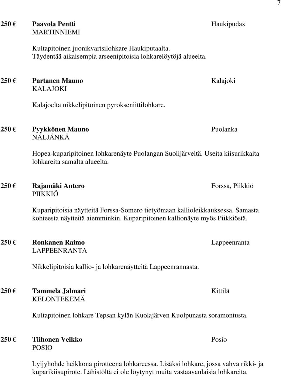 Useita kiisurikkaita lohkareita samalta alueelta. 250 Rajamäki Antero Forssa, Piikkiö PIIKKIÖ Kuparipitoisia näytteitä Forssa-Somero tietyömaan kallioleikkauksessa.