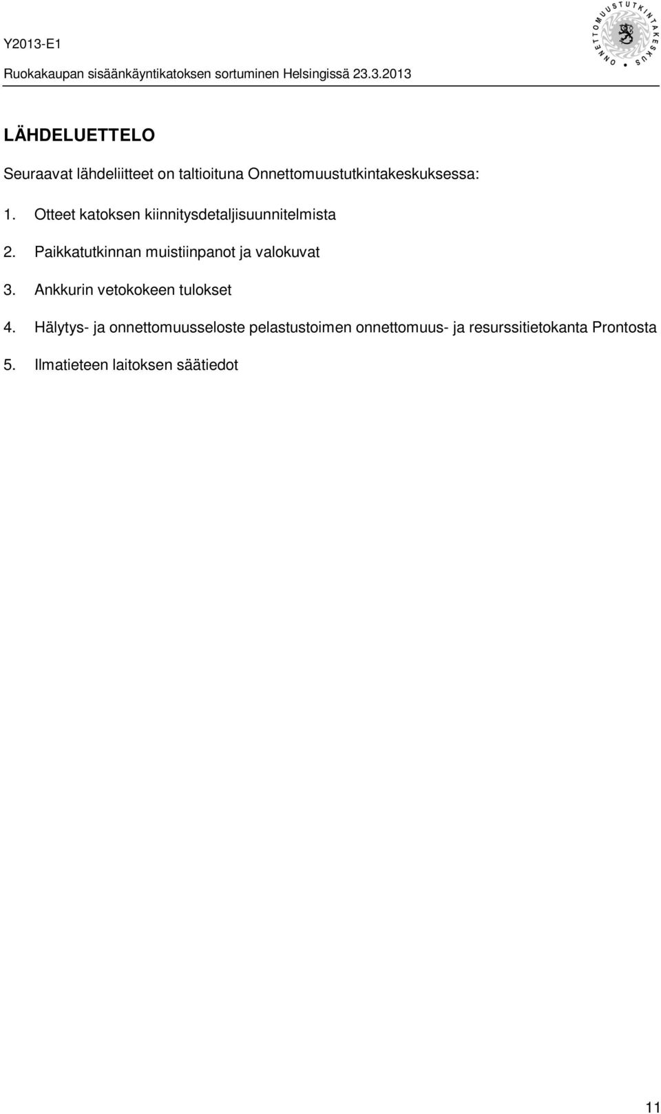 Paikkatutkinnan muistiinpanot ja valokuvat 3. Ankkurin vetokokeen tulokset 4.