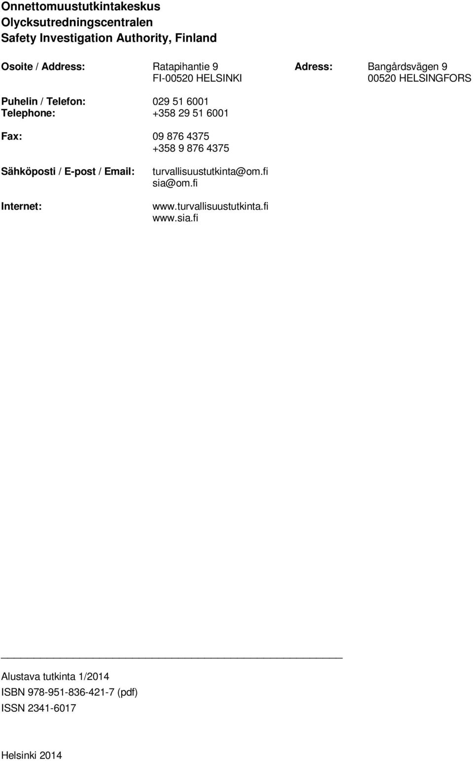 +358 29 51 6001 Fax: 09 876 4375 +358 9 876 4375 Sähköposti / E-post / Email: Internet: turvallisuustutkinta@om.