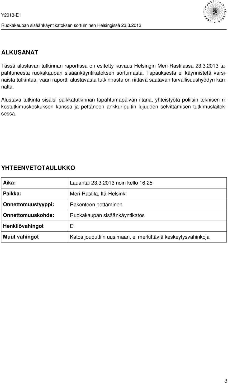 Alustava tutkinta sisälsi paikkatutkinnan tapahtumapäivän iltana, yhteistyötä poliisin teknisen rikostutkimuskeskuksen kanssa ja pettäneen ankkuripultin lujuuden selvittämisen