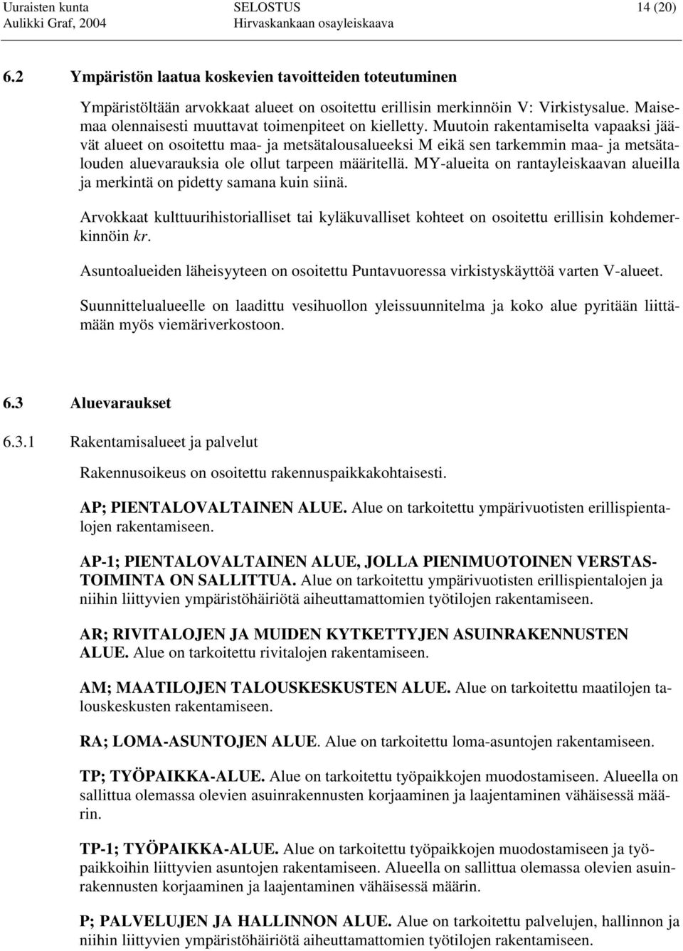 Muutoin rakentamiselta vapaaksi jäävät alueet on osoitettu maa- ja metsätalousalueeksi M eikä sen tarkemmin maa- ja metsätalouden aluevarauksia ole ollut tarpeen määritellä.