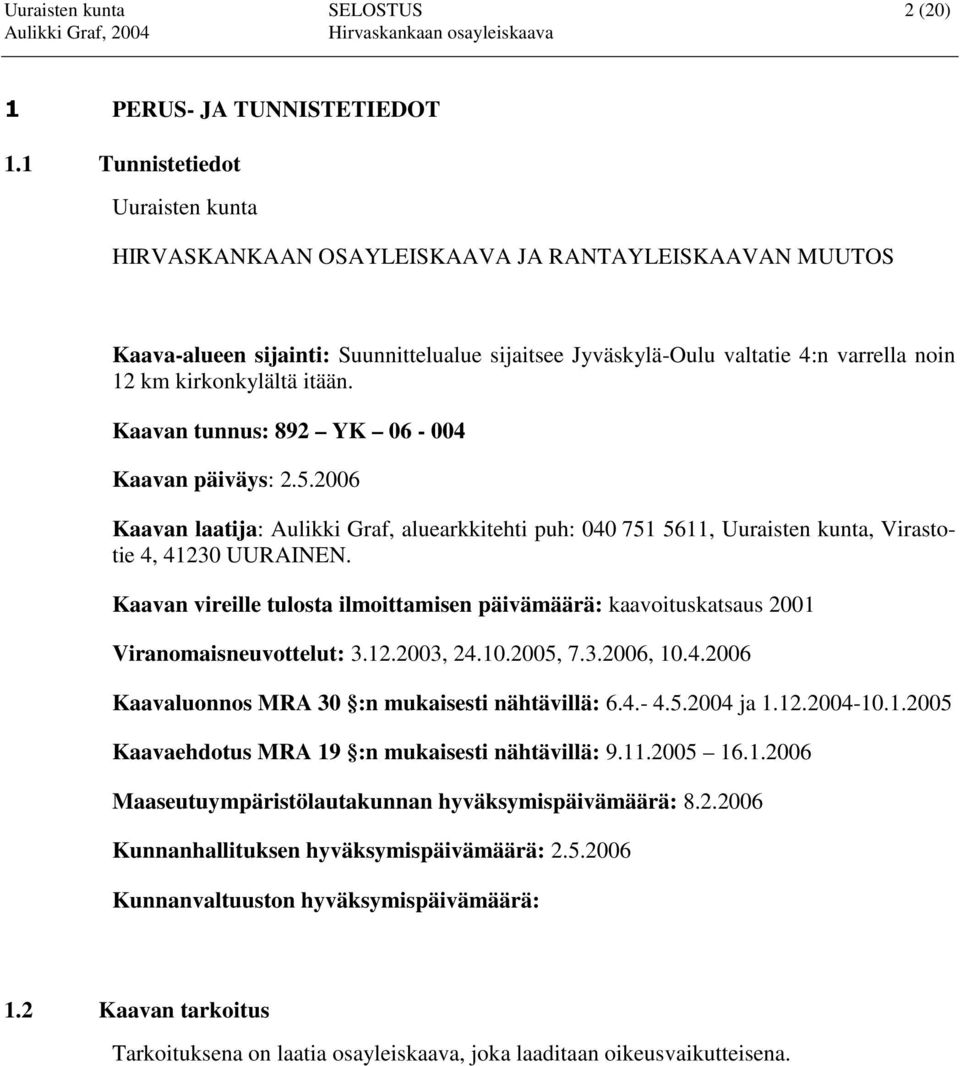 itään. Kaavan tunnus: 892 YK 06-004 Kaavan päiväys: 2.5.2006 Kaavan laatija: Aulikki Graf, aluearkkitehti puh: 040 751 5611, Uuraisten kunta, Virastotie 4, 41230 UURAINEN.