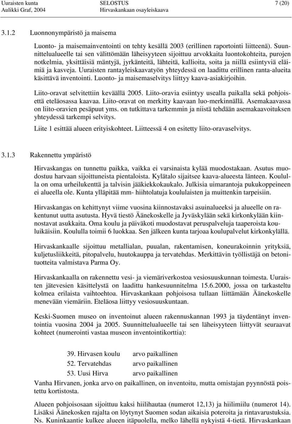 ja kasveja. Uuraisten rantayleiskaavatyön yhteydessä on laadittu erillinen ranta-alueita käsittävä inventointi. Luonto- ja maisemaselvitys liittyy kaava-asiakirjoihin.