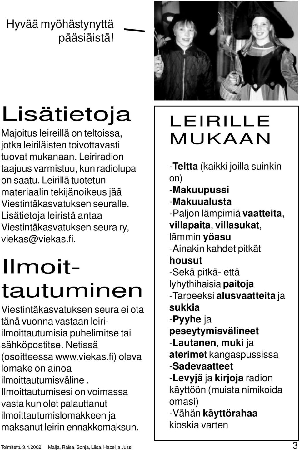 Ilmoittautuminen Viestintäkasvatuksen seura ei ota tänä vuonna vastaan leiriilmoittautumisia puhelimitse tai sähköpostitse. Netissä (osoitteessa www.viekas.