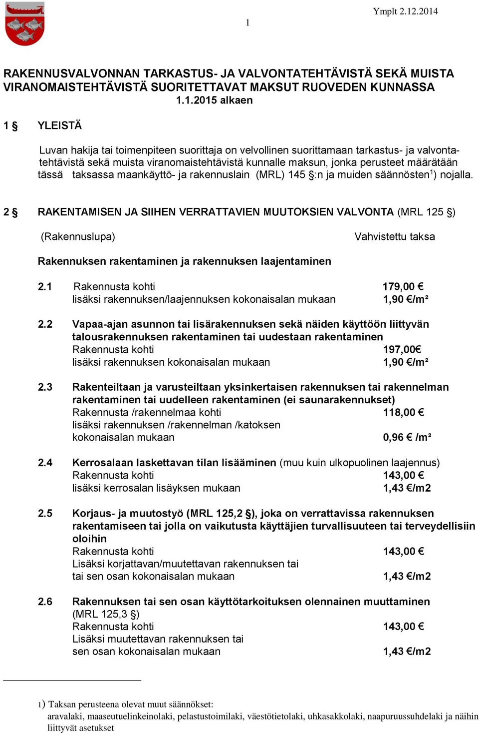 säännösten 1 ) nojalla. 2 RAKENTAMISEN JA SIIHEN VERRATTAVIEN MUUTOKSIEN VALVONTA (MRL 125 ) (Rakennuslupa) Vahvistettu taksa Rakennuksen rakentaminen ja rakennuksen laajentaminen 2.