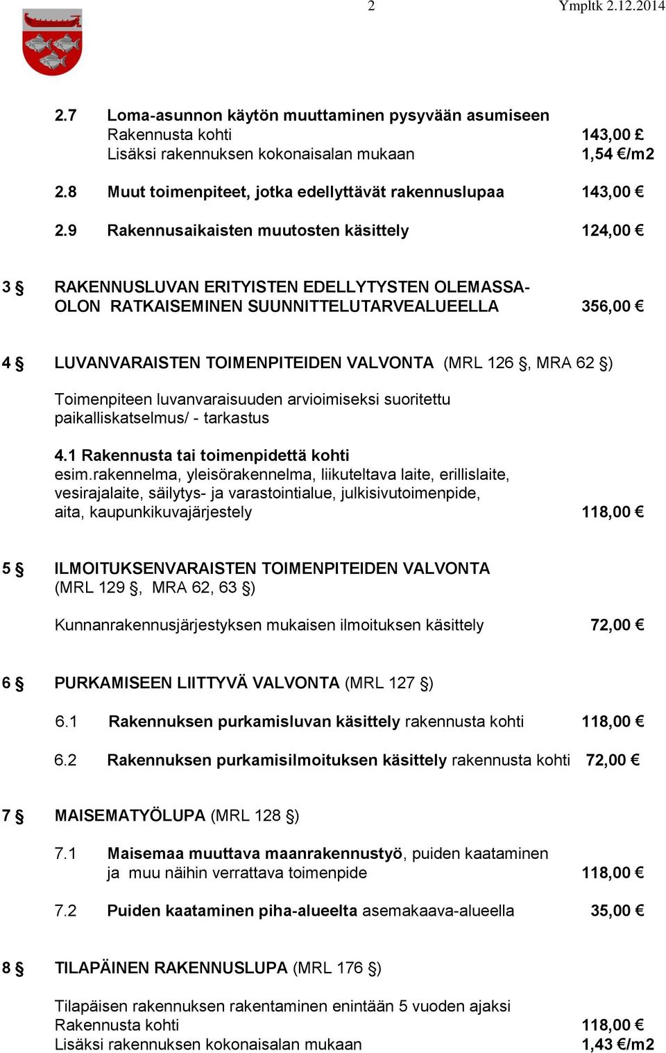 9 Rakennusaikaisten muutosten käsittely 124,00 3 RAKENNUSLUVAN ERITYISTEN EDELLYTYSTEN OLEMASSA- OLON RATKAISEMINEN SUUNNITTELUTARVEALUEELLA 356,00 4 LUVANVARAISTEN TOIMENPITEIDEN VALVONTA (MRL 126,