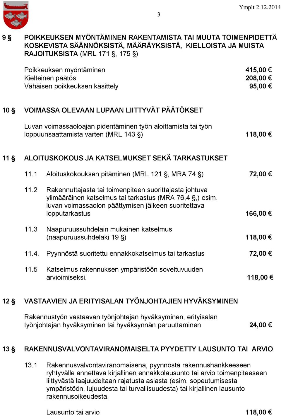 118,00 11 ALOITUSKOKOUS JA KATSELMUKSET SEKÄ TARKASTUKSET 11.1 Aloituskokouksen pitäminen (MRL 121, MRA 74 ) 72,00 11.