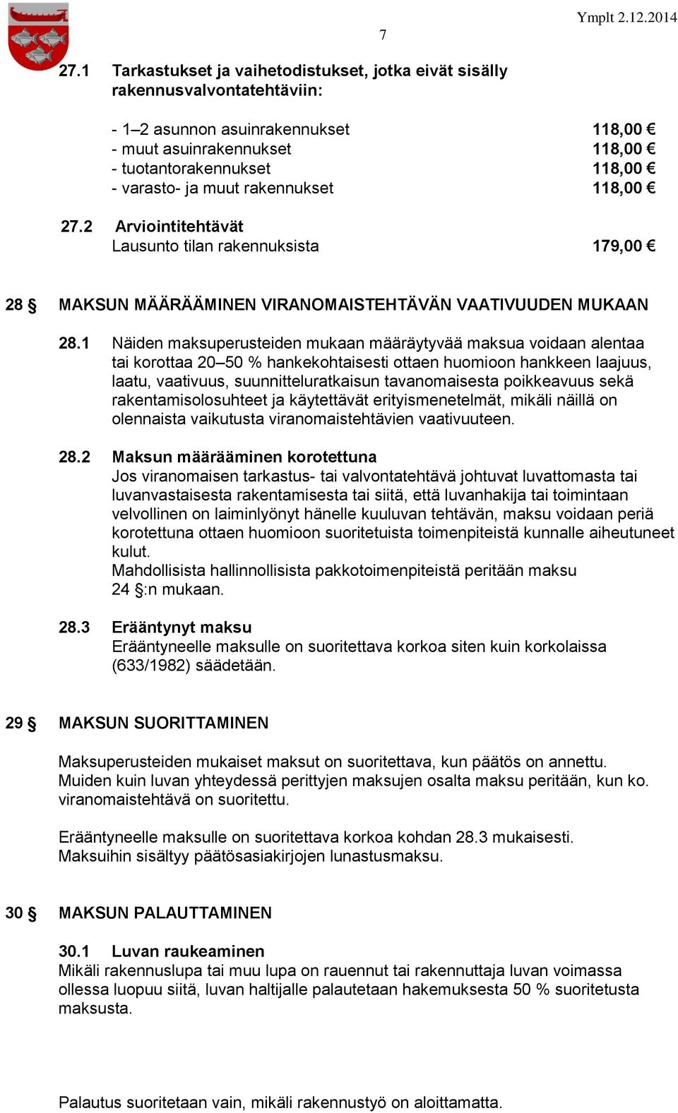 1 Näiden maksuperusteiden mukaan määräytyvää maksua voidaan alentaa tai korottaa 20 50 % hankekohtaisesti ottaen huomioon hankkeen laajuus, laatu, vaativuus, suunnitteluratkaisun tavanomaisesta