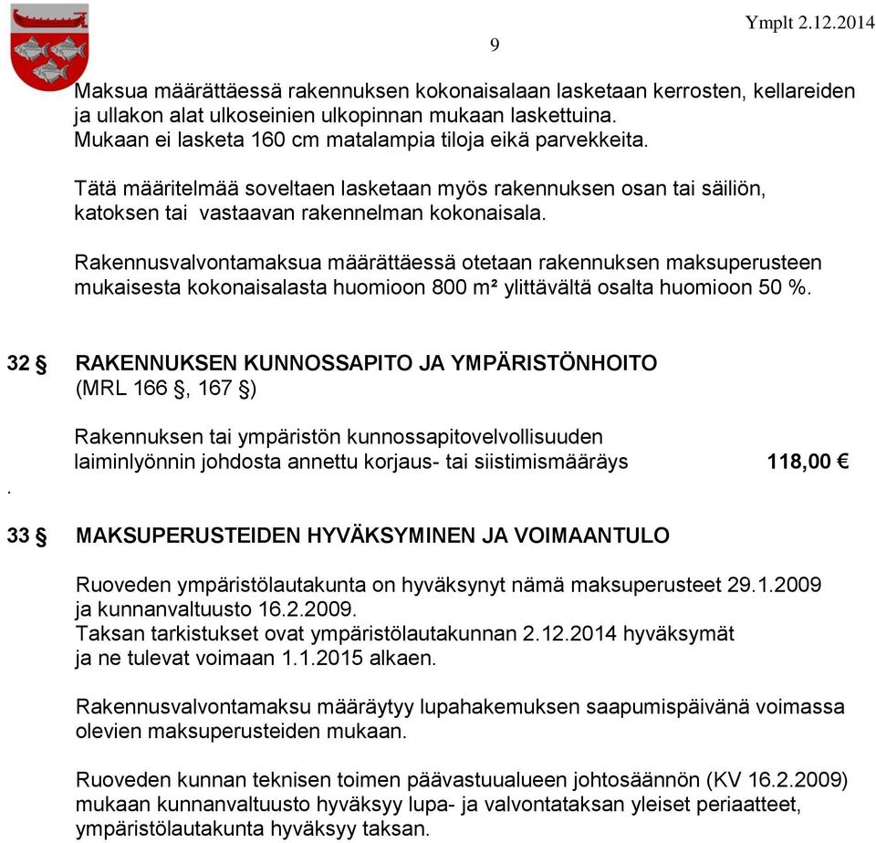 Rakennusvalvontamaksua määrättäessä otetaan rakennuksen maksuperusteen mukaisesta kokonaisalasta huomioon 800 m² ylittävältä osalta huomioon 50 %.