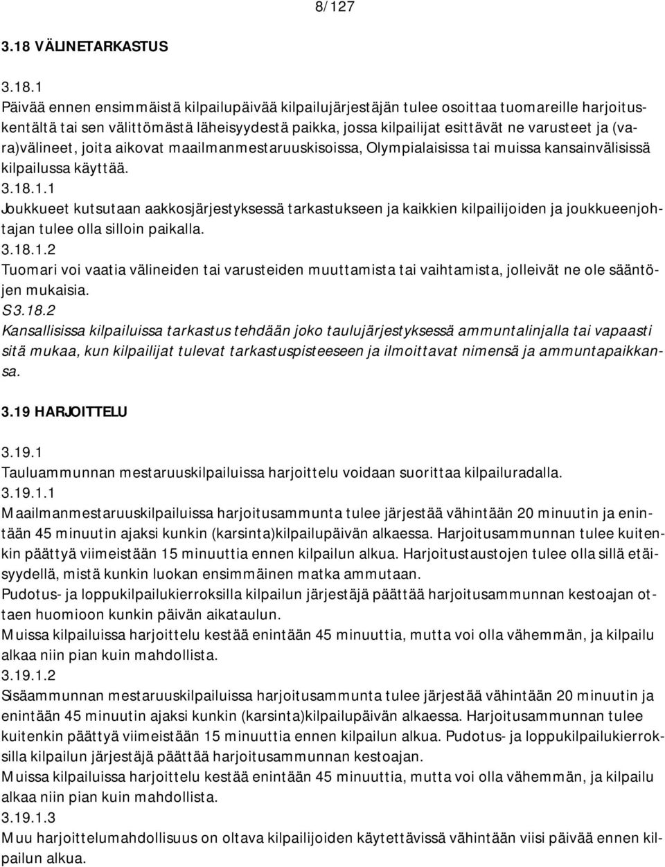1 Päivää ennen ensimmäistä kilpailupäivää kilpailujärjestäjän tulee osoittaa tuomareille harjoituskentältä tai sen välittömästä läheisyydestä paikka, jossa kilpailijat esittävät ne varusteet ja