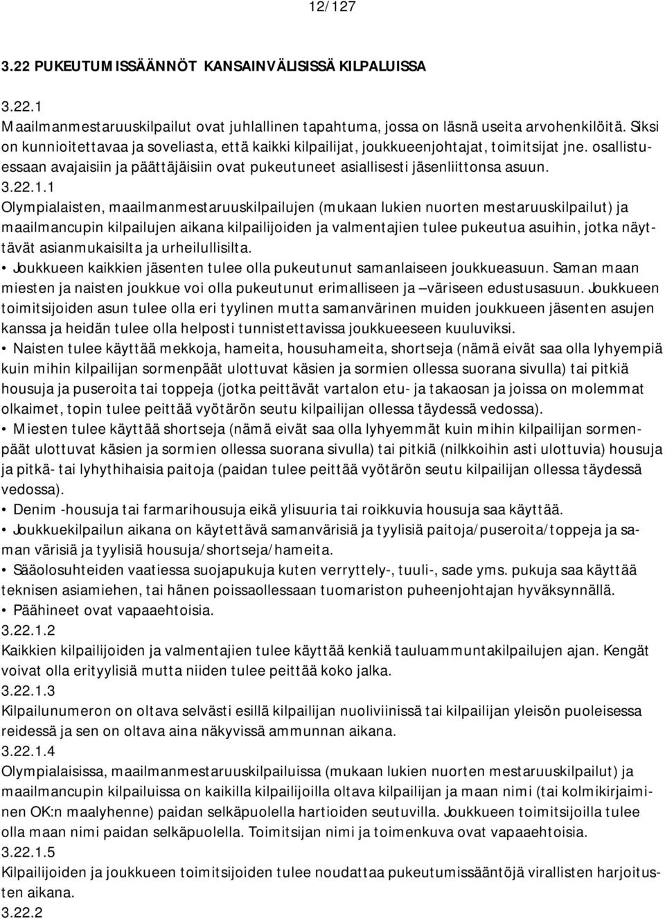 22.1.1 Olympialaisten, maailmanmestaruuskilpailujen (mukaan lukien nuorten mestaruuskilpailut) ja maailmancupin kilpailujen aikana kilpailijoiden ja valmentajien tulee pukeutua asuihin, jotka