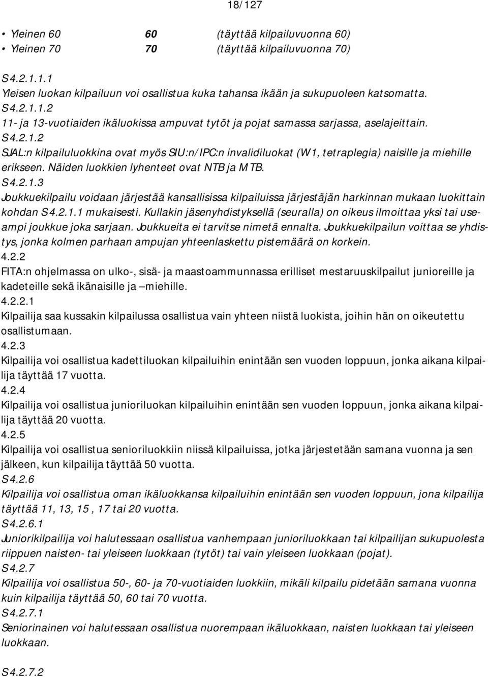 2.1.1 mukaisesti. Kullakin jäsenyhdistyksellä (seuralla) on oikeus ilmoittaa yksi tai useampi joukkue joka sarjaan. Joukkueita ei tarvitse nimetä ennalta.