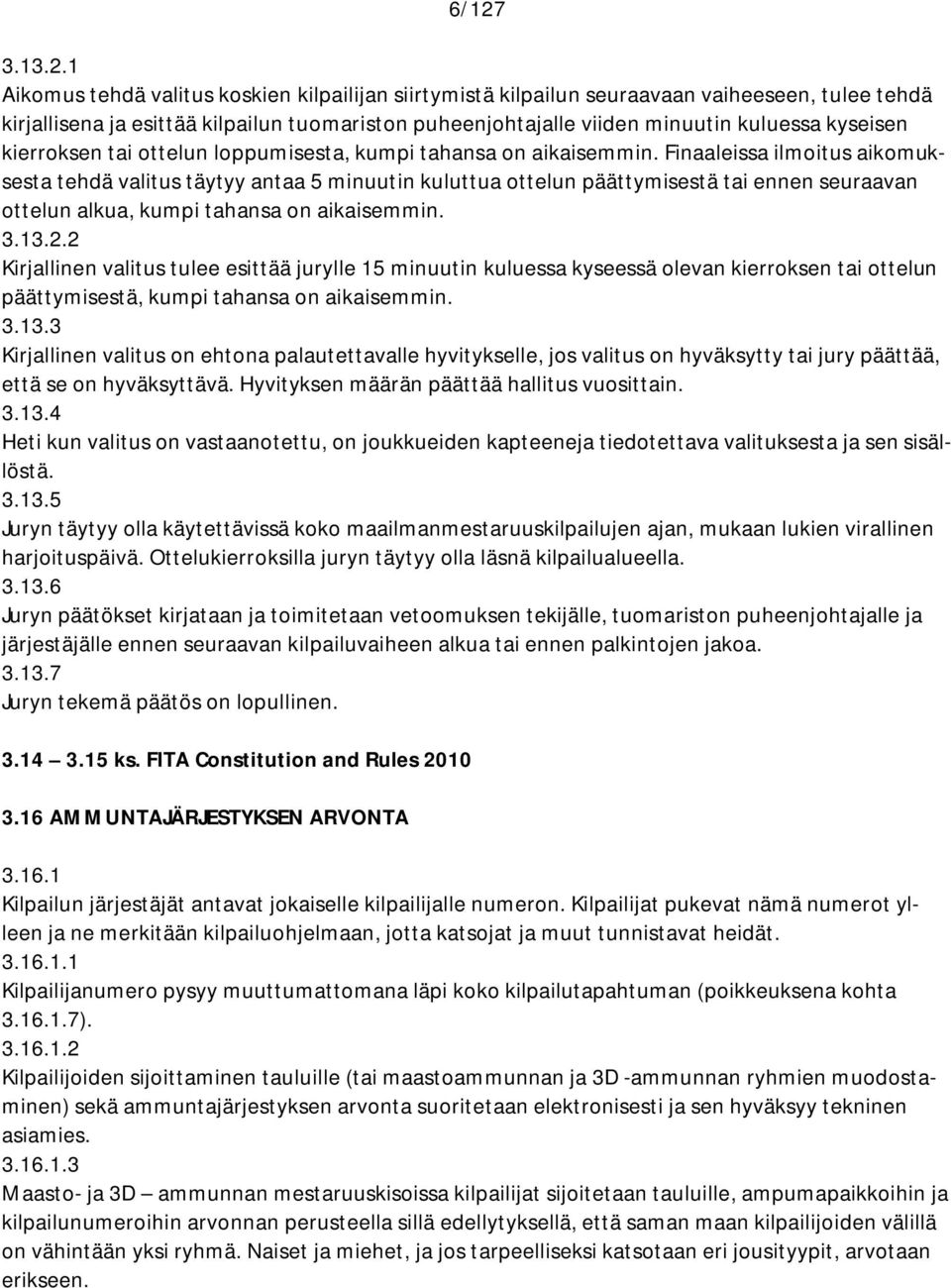 Finaaleissa ilmoitus aikomuksesta tehdä valitus täytyy antaa 5 minuutin kuluttua ottelun päättymisestä tai ennen seuraavan ottelun alkua, kumpi tahansa on aikaisemmin. 3.13.2.