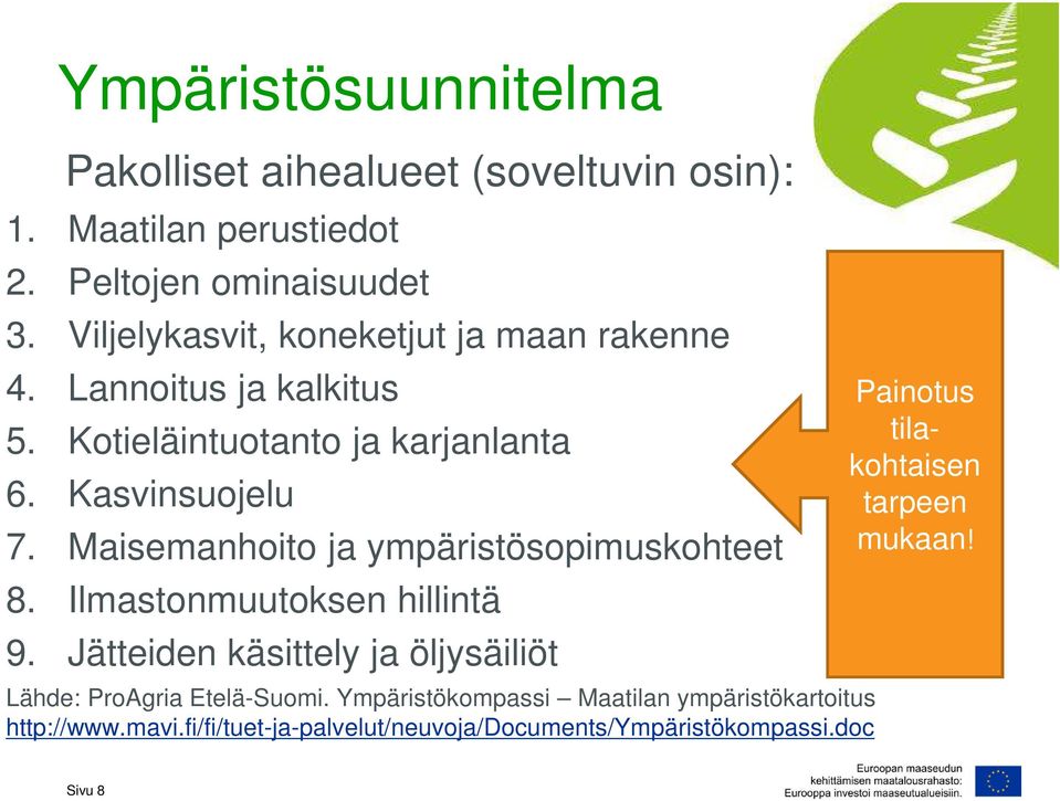 Maisemanhoito ja ympäristösopimuskohteet 8. Ilmastonmuutoksen hillintä 9. Jätteiden käsittely ja öljysäiliöt Lähde: ProAgria Etelä-Suomi.