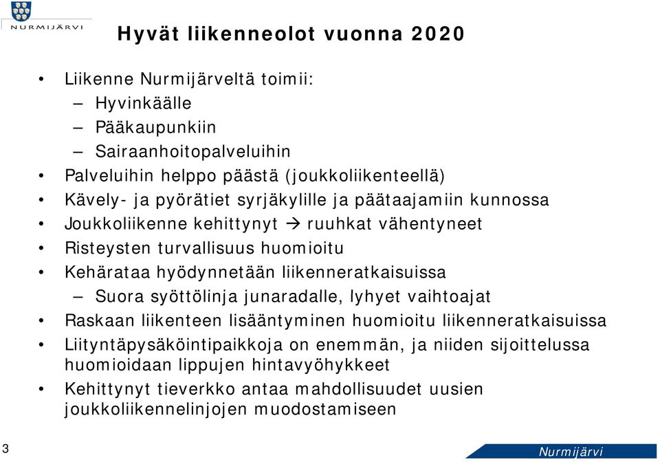 liikenneratkaisuissa Suora syöttölinja junaradalle, lyhyet vaihtoajat Raskaan liikenteen lisääntyminen huomioitu liikenneratkaisuissa Liityntäpysäköintipaikkoja on