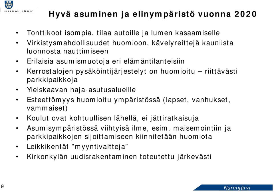 haja-asutusalueille Esteettömyys huomioitu ympäristössä (lapset, vanhukset, vammaiset) Koulut ovat kohtuullisen lähellä, ei jättiratkaisuja Asumisympäristössä viihtyisä