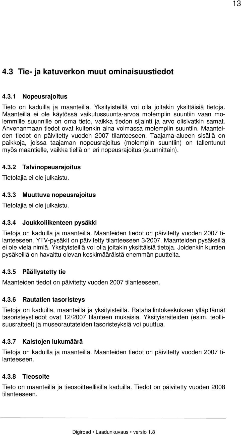 Ahvenanmaan tiedot ovat kuitenkin aina voimassa molempiin suuntiin. Maanteiden tiedot on päivitetty vuoden 2007 tilanteeseen.