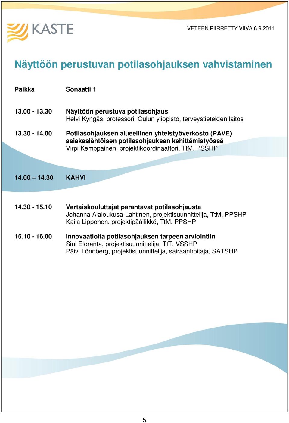 asiakaslähtöisen potilasohjauksen kehittämistyössä Virpi Kemppainen, projektikoordinaattori, TtM, PSSHP 14.30-15.10 15.10-16.