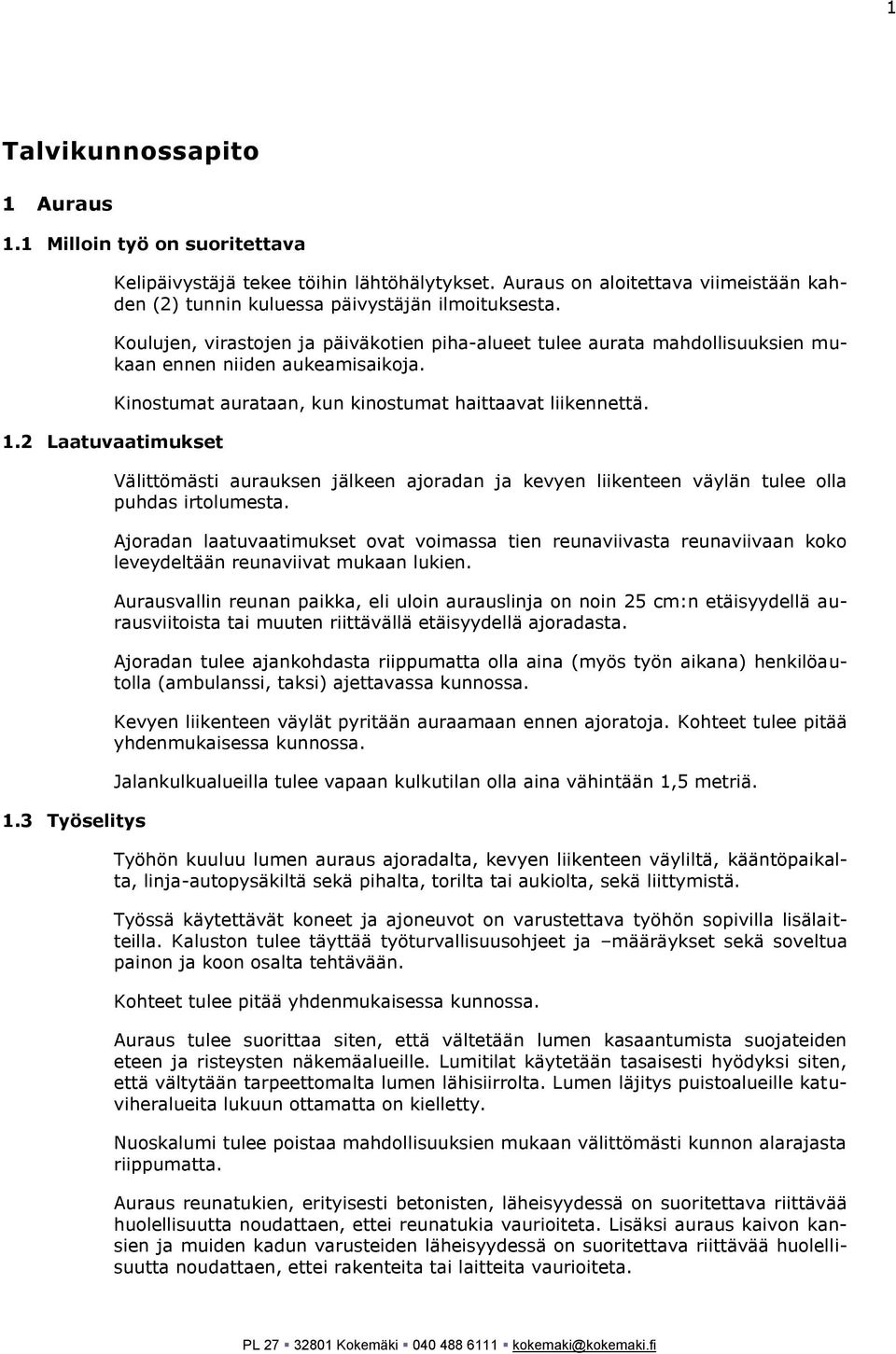 3 Työselitys Kinostumat aurataan, kun kinostumat haittaavat liikennettä. Välittömästi aurauksen jälkeen ajoradan ja kevyen liikenteen väylän tulee olla puhdas irtolumesta.