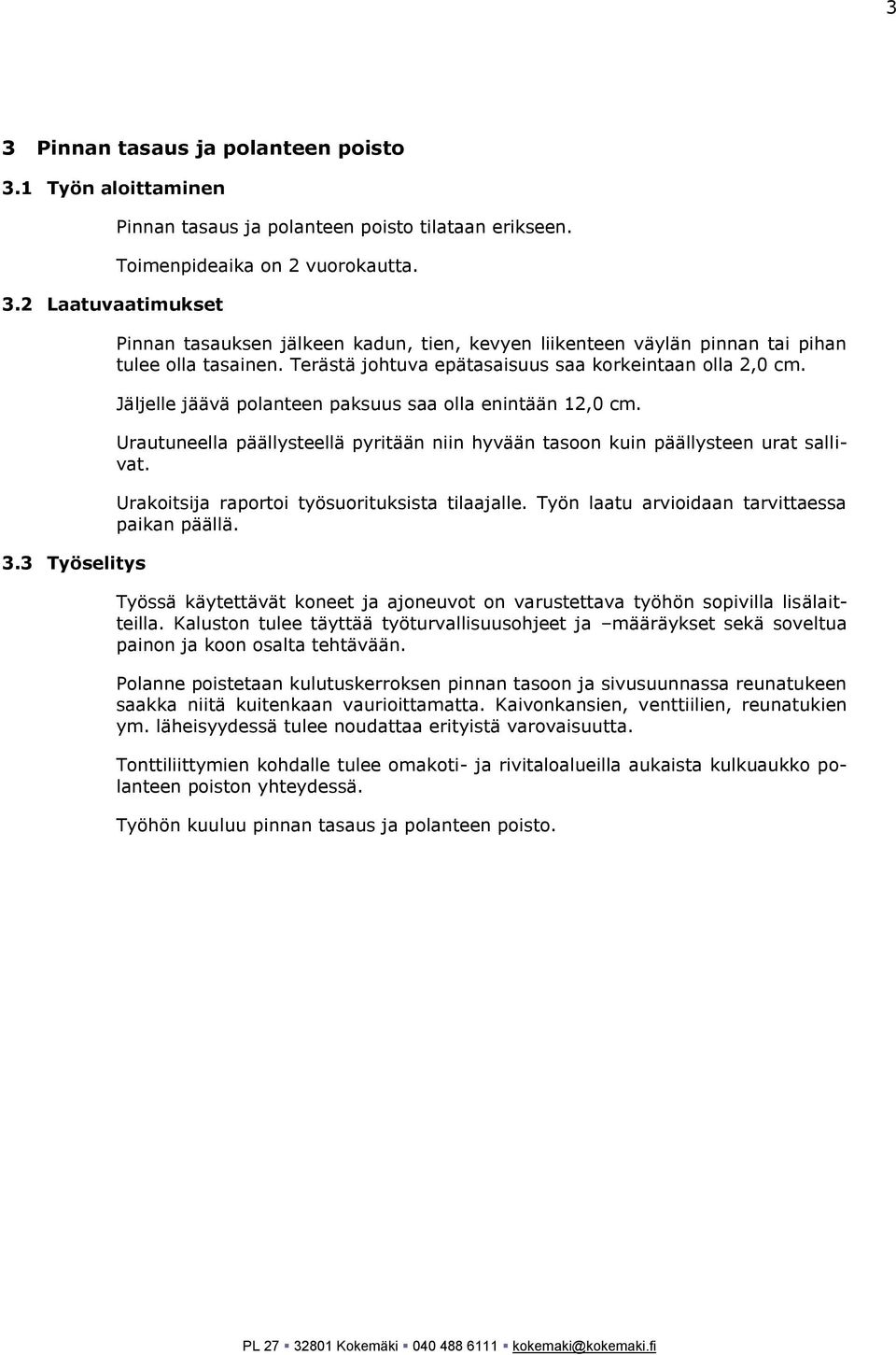 Jäljelle jäävä polanteen paksuus saa olla enintään 12,0 cm. Urautuneella päällysteellä pyritään niin hyvään tasoon kuin päällysteen urat sallivat. Urakoitsija raportoi työsuorituksista tilaajalle.