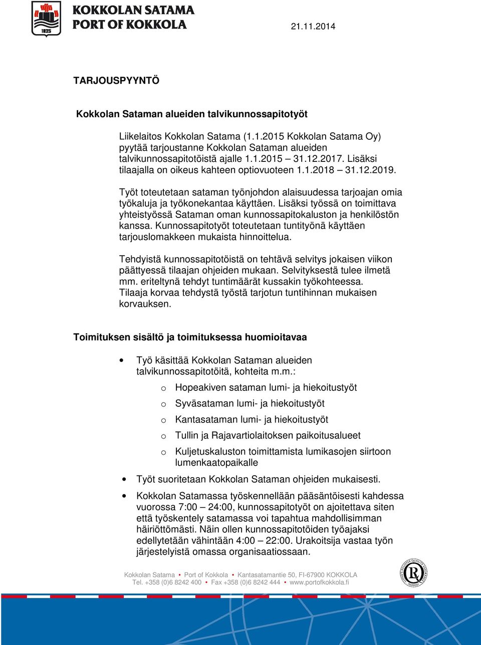 Lisäksi työssä on toimittava yhteistyössä Sataman oman kunnossapitokaluston ja henkilöstön kanssa. Kunnossapitotyöt toteutetaan tuntityönä käyttäen tarjouslomakkeen mukaista hinnoittelua.