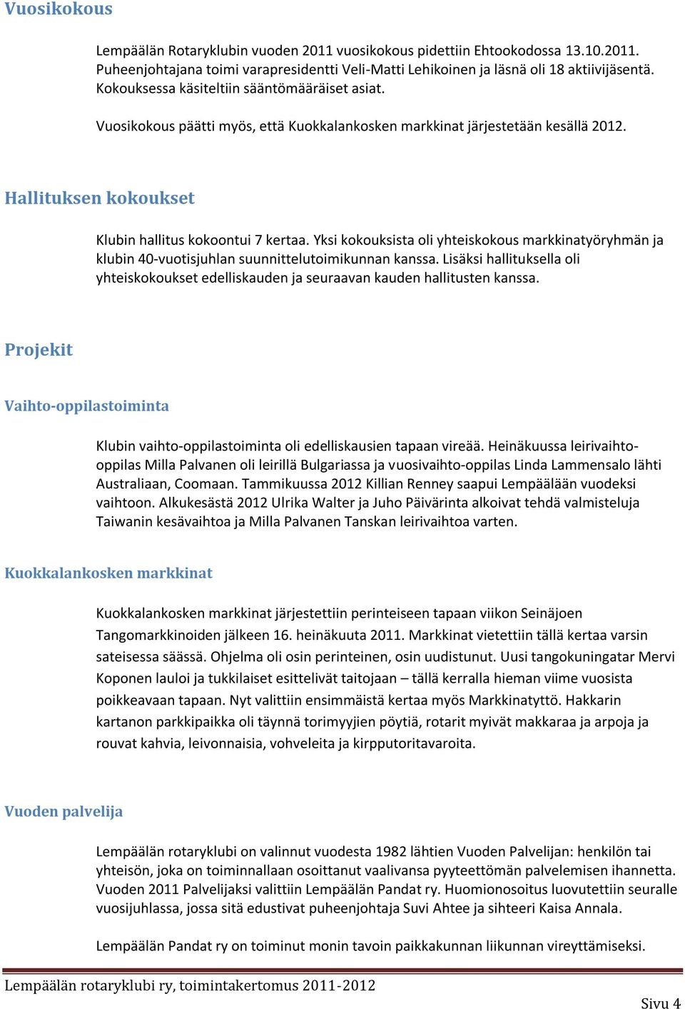 Yksi kokouksista oli yhteiskokous markkinatyöryhmän ja klubin 40-vuotisjuhlan suunnittelutoimikunnan kanssa.