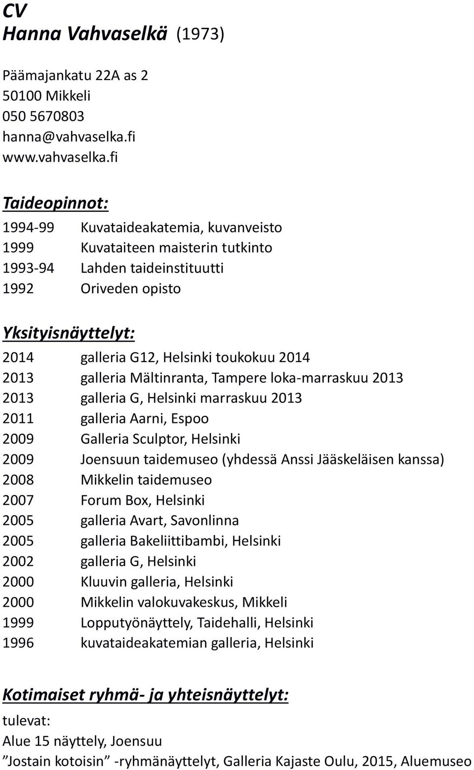 fi Taideopinnot: 1994-99 Kuvataideakatemia, kuvanveisto 1999 Kuvataiteen maisterin tutkinto 1993-94 Lahden taideinstituutti 1992 Oriveden opisto Yksityisnäyttelyt: 2014 galleria G12, Helsinki