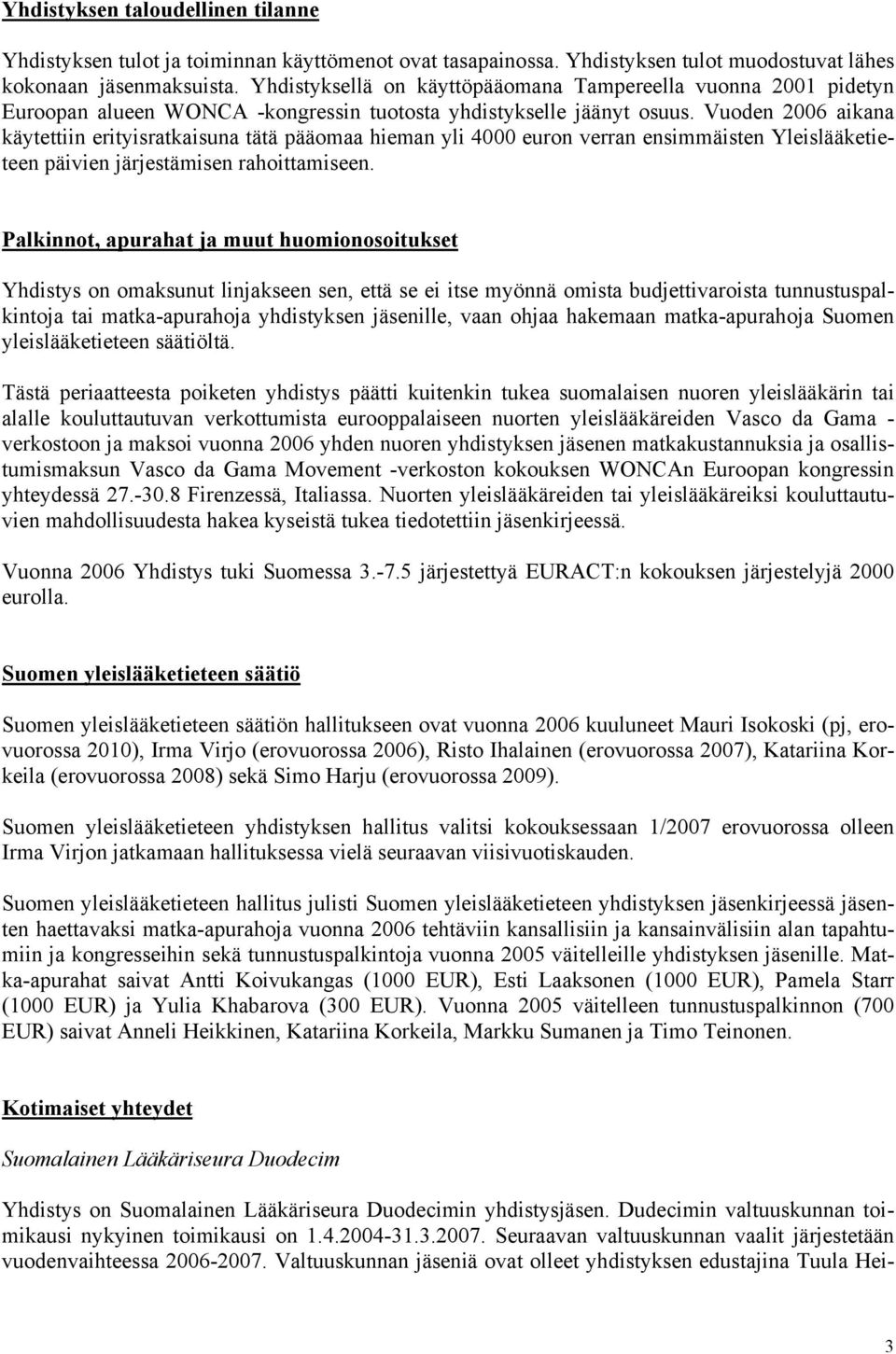 Vuoden 2006 aikana käytettiin erityisratkaisuna tätä pääomaa hieman yli 4000 euron verran ensimmäisten Yleislääketieteen päivien järjestämisen rahoittamiseen.