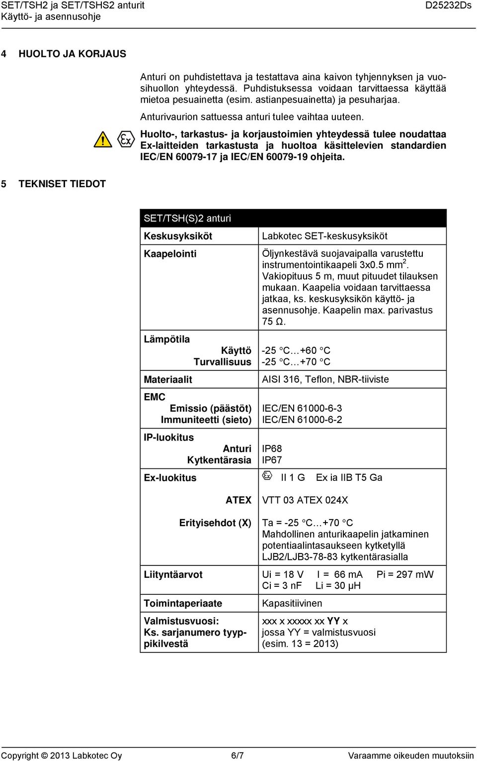 Huolto-, tarkastus- ja korjaustoimien yhteydessä tulee noudattaa Ex-laitteiden tarkastusta ja huoltoa käsittelevien standardien IEC/EN 60079-17 ja IEC/EN 60079-19 ohjeita.