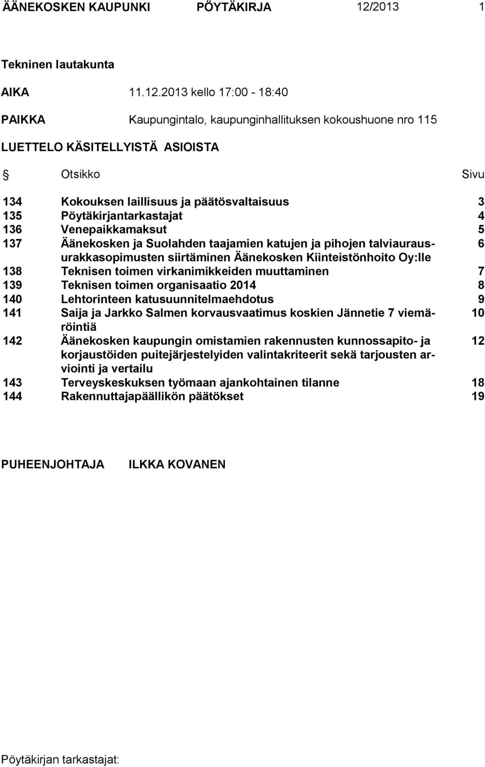 2013 kello 17:00-18:40 PAIKKA Kaupungintalo, kaupunginhallituksen kokoushuone nro 115 LUETTELO KÄSITELLYISTÄ ASIOISTA Otsikko Sivu 134 Kokouksen laillisuus ja päätösvaltaisuus 3 135