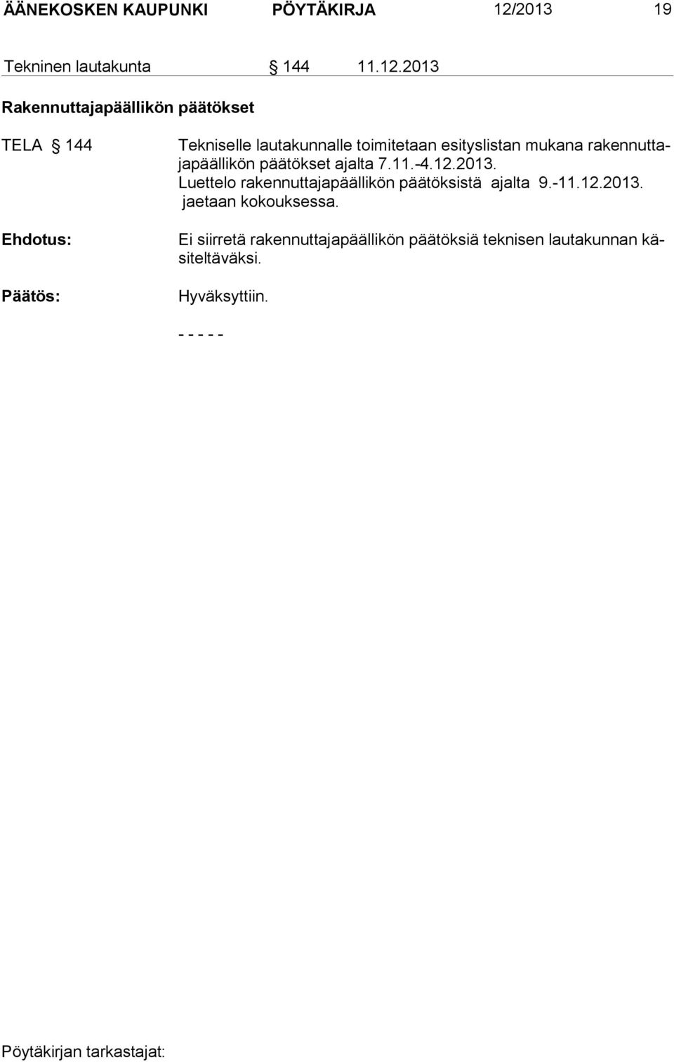 2013 Rakennuttajapäällikön päätökset TELA 144 Ehdotus: Päätös: Tekniselle lautakunnalle toimitetaan
