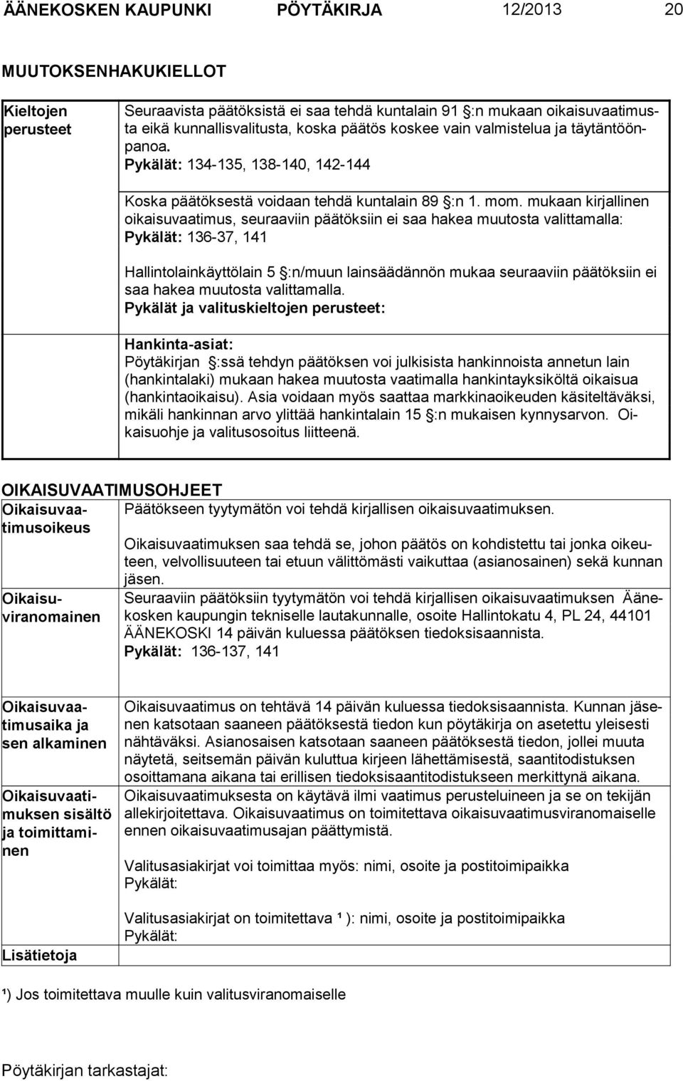 mukaan kirjallinen oikaisuvaatimus, seuraaviin päätöksiin ei saa hakea muutosta valittamalla: Pykälät: 136-37, 141 Hallintolainkäyttölain 5 :n/muun lainsäädännön mukaa seuraaviin päätöksiin ei saa